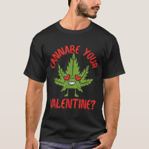 Cbe Your Valentine Weed Stoner  T-Shirt