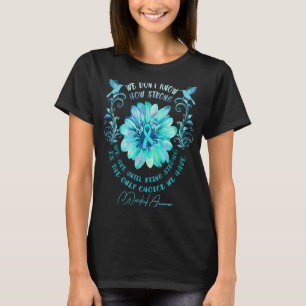 CDH AWARENESS Flower We Don't Know How Strong We A T-Shirt