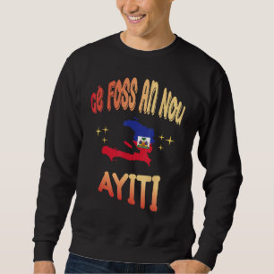Ce Foss An Nou Ayiti in Creole Flag Map of Haiti Sweatshirt