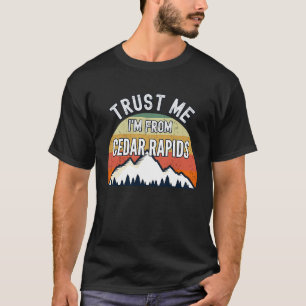 Cedar Rapids Trust Me I'm From Cedar Rapids T-Shirt