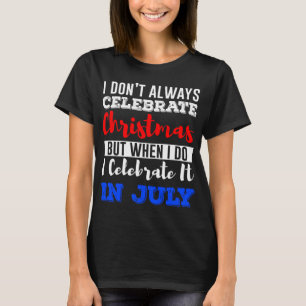 Celebrate Christmas in July Funny Summer T-Shirt