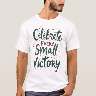 Celebrate Every Small Victory T-Shirt