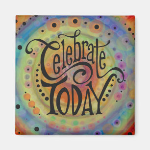 Celebrate Today Magnet