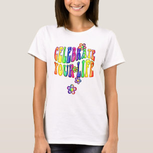 Celebrate your Life / flower power + your ideas T-Shirt