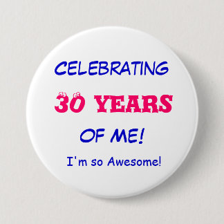Celebrating , 30 years, of Me!, I'm so Awesome! 7.5 Cm Round Badge