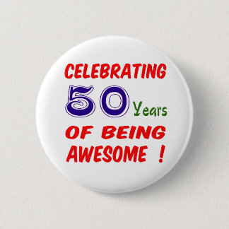 Celebrating 50 years of being awesome ! 6 cm round badge