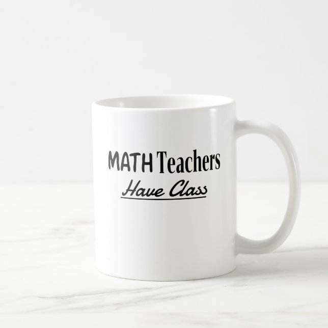 Celebrating Teachers: Math Teachers Have Class Coffee Mug (Right)