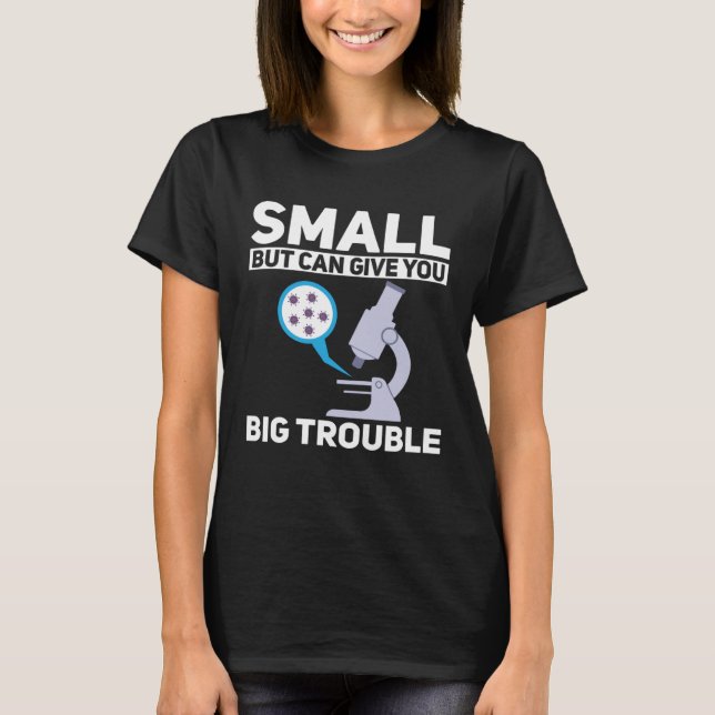 Cell Biologist Small Can Give You Big Trouble Micr T-Shirt (Front)