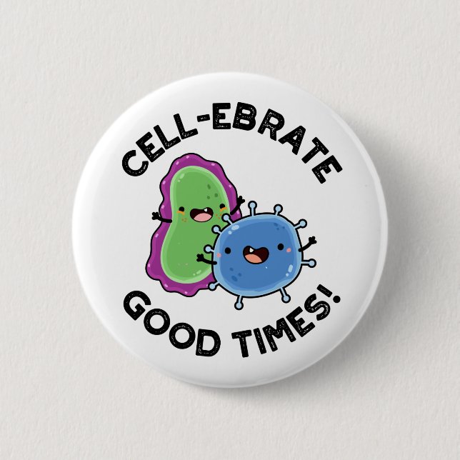 Cell-ebrate Good Times Funny Bacteria Pun 6 Cm Round Badge (Front)