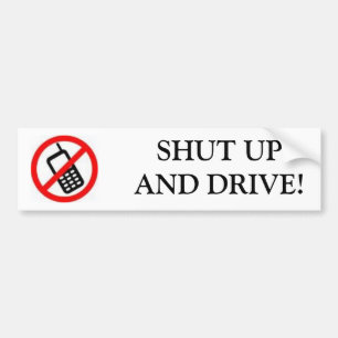 CELL PHONE, SHUT UPAND DRIVE! BUMPER STICKER