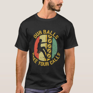 Cell Tower Climber Our Balls Make Your Calls  T-Shirt