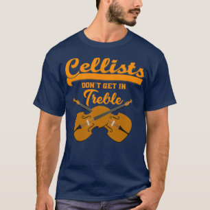 Cellist Cellist Dont Get In Treble T-Shirt