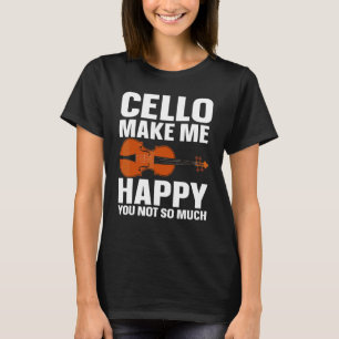 Cellist Cello Makes Me Happy Cellist T-Shirt