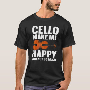Cellist Cello Makes Me Happy Cellist   T-Shirt