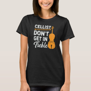Cellist Don't Get In Treble Design for a Cello Pla T-Shirt