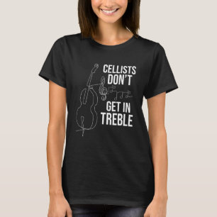 Cellists Don't Get In Treble - Cello Player Classi T-Shirt