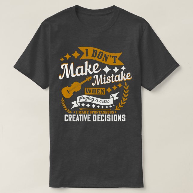 Cello I Dont Make A Mistake T-Shirt (Design Front)