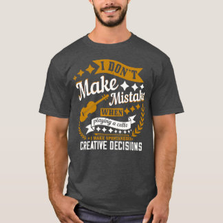 Cello I Dont Make A Mistake T-Shirt