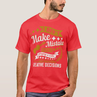 Cello I Dont Make A Mistake T-Shirt