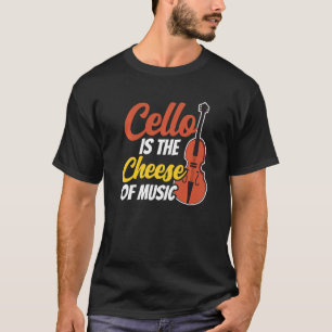 Cello Is The Cheese Of Music Musician Cellist Play T-Shirt