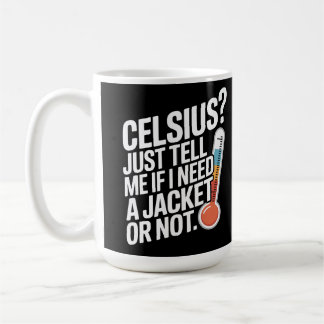 Celsius? Just tell me if I need a jacket or not. Coffee Mug