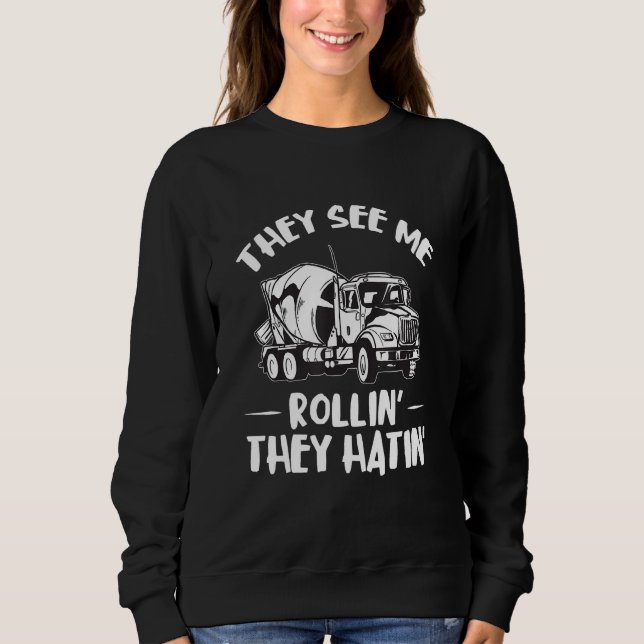 Cement Mixer Truck Driver They See Me Concrete Mix Sweatshirt (Front)