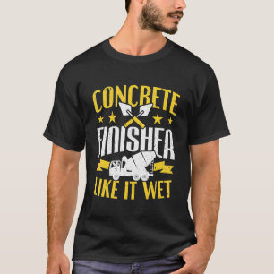Cement Worker Like It Wet Concrete Finisher T-Shirt
