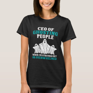 CEO of Ghosting People When Im Stressed Out Or Ove T-Shirt