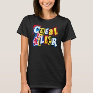 Cereal Killer Graphic For The Cereal In Your Fami T-Shirt