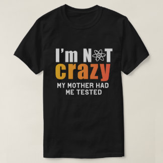 Certifiably Sane: I'm Not Crazy, My Mother Had Me  T-Shirt