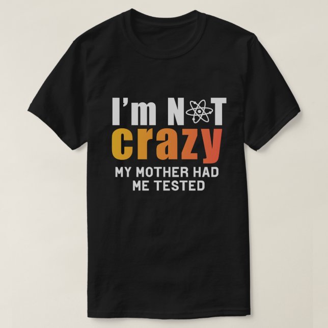 Certifiably Sane: I'm Not Crazy, My Mother Had Me  T-Shirt (Design Front)