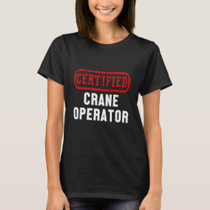 Certified Crane Operator Construction Site Worker T-Shirt
