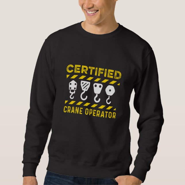 Certified Crane Operator Equipment Construction Si Sweatshirt (Front)