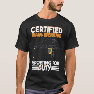 Certified Crane Operator reporting for duty Constr T-Shirt