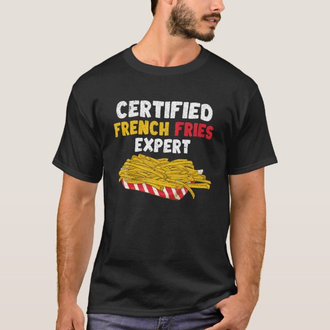 Certified French Fries Expert Fast Food Lover Fren T-Shirt (Front)