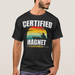 Certified Magnet Fisherman Lover Gift Magnet Fishi T-Shirt