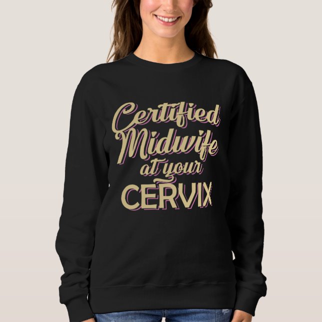 Certified Midwife At Your Cervix  Midwife Midwives Sweatshirt (Front)