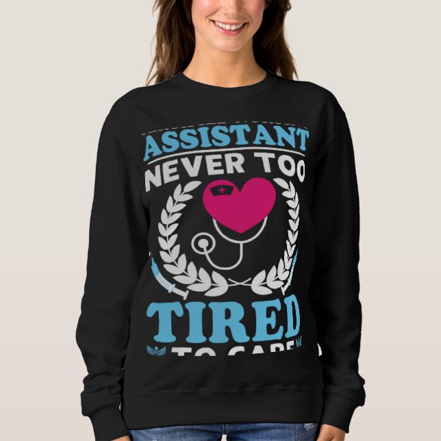 Certified Nursing Assistant Never Too Tired to Car Sweatshirt (Front)