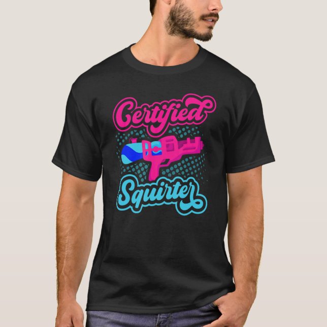 Certified Squirter Water Gun Squirt Gun Water Pist T-Shirt (Front)