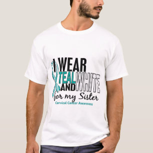CERVICAL CANCER I Wear Teal & White For My Sister T-Shirt