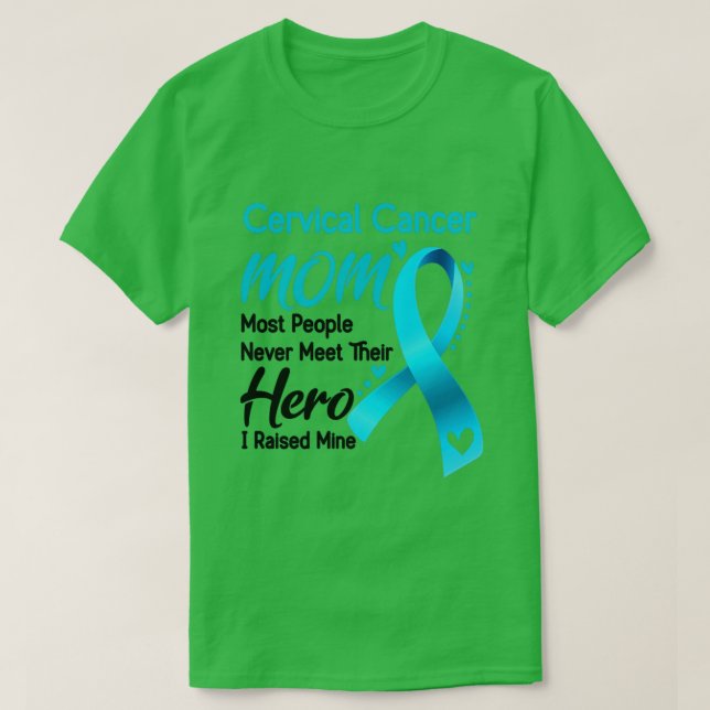 Cervical Cancer MOM Most People Never Meet Their H T-Shirt (Design Front)