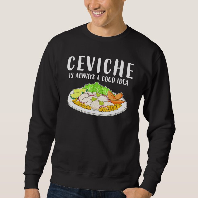 Ceviche Peruvian Seafood Good Idea Sweatshirt (Front)