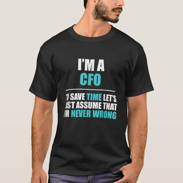 CFO Assume I m Never Wrong Funny Gift T-Shirt (Front)
