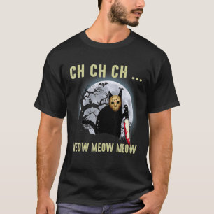 Ch Ch Ch Meow Meow Meow Horror Scary Halloween Cat T-Shirt