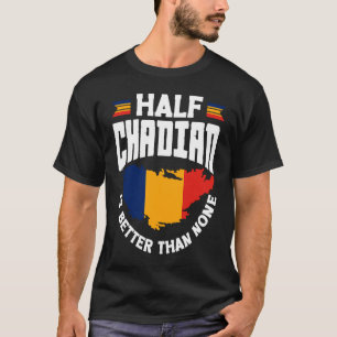 Chad Chadian Chad Flag Half Chadian Is Better Than T-Shirt