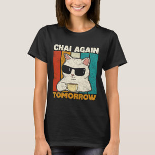 Chai Again Tomorrow Funny Chai Tea Lovers Coffee A T-Shirt