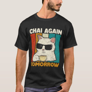Chai Again Tomorrow Funny Chai Tea Lovers Coffee A T-Shirt