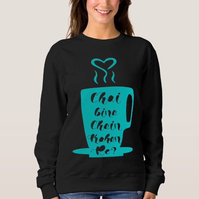 Chai Bina Chain Kaha Re Desi Funny Sarcastic Bolly Sweatshirt (Front)