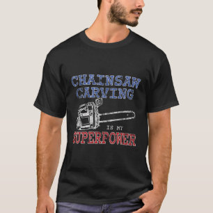 Chainsaw Carving Is My Superpower Gift T-Shirt