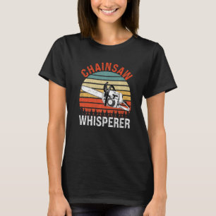 Chainsaw Whisperer Lumberjack Chainsaw Woodworker  T-Shirt